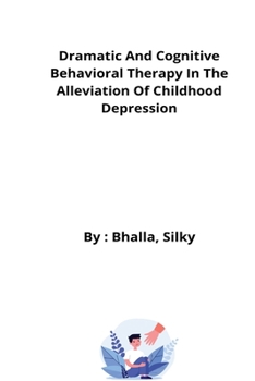 Paperback Dramatic And Cognitive Behavioral Therapy In The Alleviation Of Childhood Depression Book