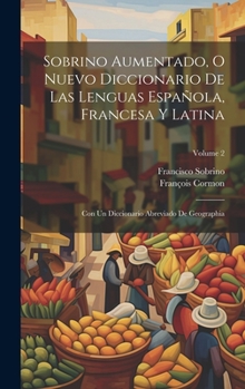 Hardcover Sobrino Aumentado, O Nuevo Diccionario De Las Lenguas Española, Francesa Y Latina: Con Un Diccionario Abreviado De Geographia; Volume 2 [Spanish] Book