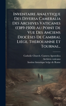 Hardcover Inventaire Analytique Des Diversa Cameralia Des Archives Vaticanes (1389-1500) Au Point De Vue Des Anciens Diocèses De Cambrai, LiÃ(c)ge, ThÃ(c)rouann [French] Book