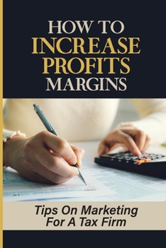 Paperback How To Increase Profits Margins: Tips On Marketing For A Tax Firm: How Tax Season Works Book