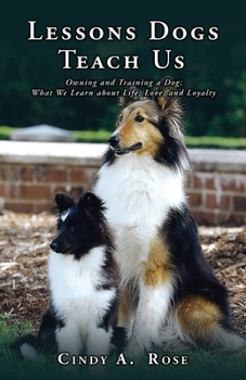 Paperback Lessons Dogs Teach Us: Owning and Training a Dog: What We Learn about Life, Love, and Loyalty Book
