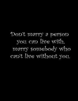 Don’t marry a person you can live with, marry somebody you can’t live without.: Wide ruled notebook Composition Notebook 100 Sheets 8.5 x 11 inch
