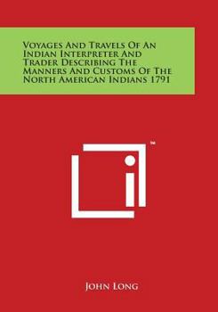 Paperback Voyages and Travels of an Indian Interpreter and Trader Describing the Manners and Customs of the North American Indians 1791 Book