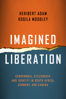 Imagined Liberation: Xenophobia, Citizenship, and Identity in South Africa, Germany, and Canada - Book  of the Politics, History, and Social Change