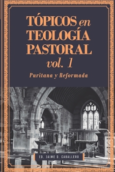 Paperback Tópicos en Teología Pastoral - Vol 1: Puritana y Reformada [Spanish] Book