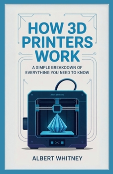 Paperback How 3D Printers Work: A Simple Breakdown of Everything You Need to Know Book