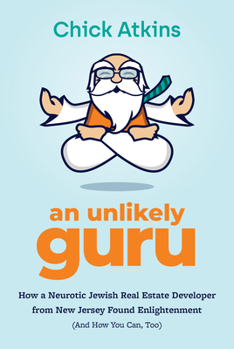 Hardcover An Unlikely Guru: How a Neurotic Jewish Real Estate Developer from New Jersey Found Enlightenment (and How You Can, Too) Book