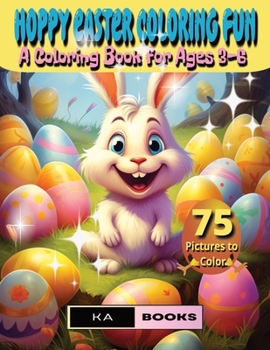 Hoppy Easter Coloring Fun: A Cute Coloring Book for Young Ones Ages 3-6 Featuring 75 Sweet and Playful Bunny Designs: Hoppity Fun for children fo
