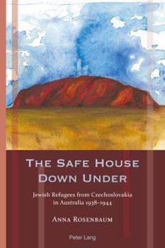 Paperback The Safe House Down Under: Jewish Refugees from Czechoslovakia in Australia 1938-1944 Book