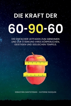 Paperback Die Kraft der 60-90-60: Ein einfacher Leitfaden zum Abnehmen des Glaubens und zur Stärkung Ihres körperlichen, geistigen und spirituellen Tempels. [German] Book