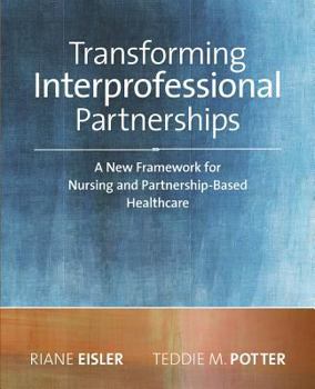 Paperback Transforming Interprofessional Partnerships: A New Framework for Nursing and Partnership-Based Health Care, 2014 AJN Award Recipient Book
