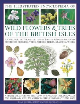 Hardcover The Illustrated Encyclopedia of Wild Flowers & Trees of the British Isles: An Authoritative Guide to 650 Native and Introduced Species of Flowers, Tre Book