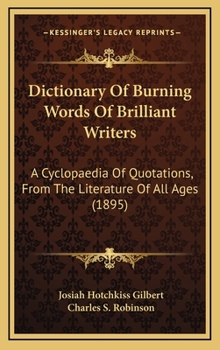 Dictionary Of Burning Words Of Brilliant Writers: A Cyclopaedia Of Quotations, From The Literature Of All Ages (1895)