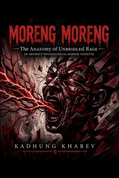 Moreng Moreng: The Anatomy of Unbridled Rage: A Literary Psychological Horror of Madness, Fury, and the Breaking Mind