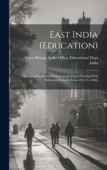 Hardcover East India (education): Bound Collection Of Parliamentary Papers Dealing With Education In India From 1854 To 1866] Book