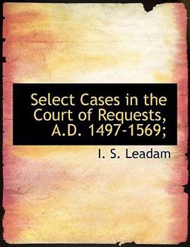Select Cases in the Court of Requests, a D 1497-1569;