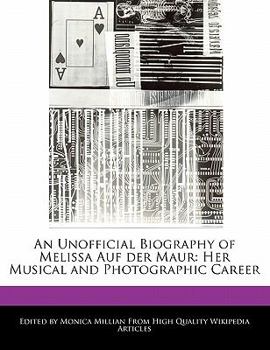Paperback An Unofficial Biography of Melissa Auf Der Maur: Her Musical and Photographic Career Book