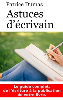 Paperback Astuces d'écrivain: Le guide complet, de l'écriture à la publication de votre livre. [French] Book