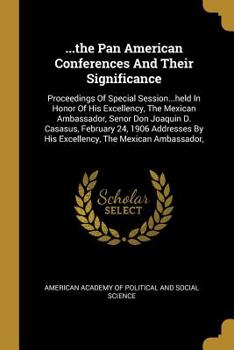 Paperback ...the Pan American Conferences And Their Significance: Proceedings Of Special Session...held In Honor Of His Excellency, The Mexican Ambassador, Seno Book