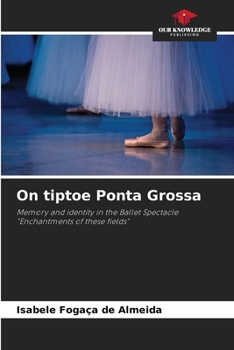 On tiptoe Ponta Grossa: Memory and identity in the Ballet Spectacle "Enchantments of these fields"