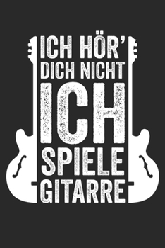 ICH HÖR’ DICH NICHT ICH SPIELE GITARRE: Notenheft/Notenbuch/Notenpapier/120 Seiten/ 6x9 Zoll (German Edition)