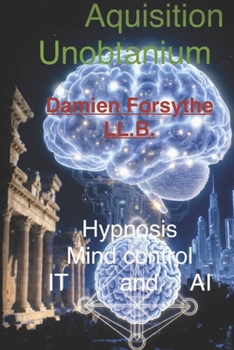 Paperback Acquisition Unobtainium: Hypnosis Mind Control IT and AI Book