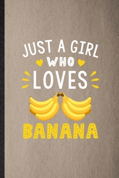 Paperback Just a Girl Who Loves Banana: Lined Notebook For Banana Vegan Keep Fit. Funny Ruled Journal For Healthy Lifestyle. Unique Student Teacher Blank Comp Book