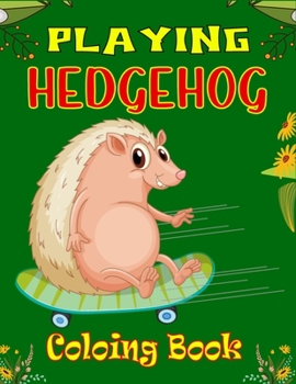 Paperback Playing Hedgehog Coloring Book: Fun Hedgehogs Designs to Color for Creativity and Relaxation (Awesome gifts for Children's) Book