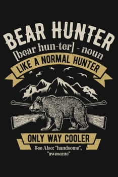 Bear Hunter bear hunter noun Like a Normal Hunter Only Way Cooler See Also handsome awesome: Hunting Lined Notebook, Journal, Organizer, Diary, Composition Notebook, Gifts for Hunters