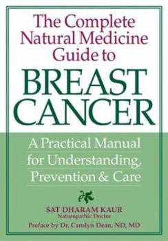 Hardcover The Complete Natural Medicine Guide to Breast Cancer: A Practical Manual for Understanding, Prevention and Care Book