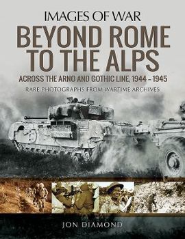Paperback Beyond Rome to the Alps: Across the Arno and Gothic Line, 1944-1945 Book