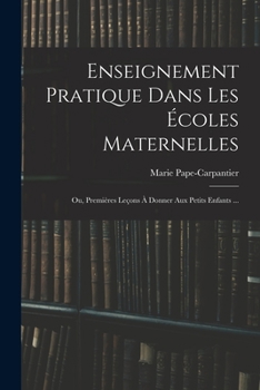 Paperback Enseignement Pratique Dans Les Écoles Maternelles; Ou, Premières Leçons À Donner Aux Petits Enfants ... [French] Book