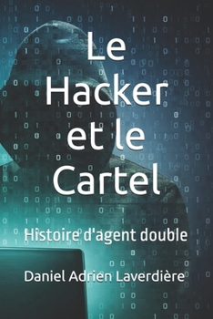 Le Hacker et le Cartel: Histoire d'agent double (French Edition)