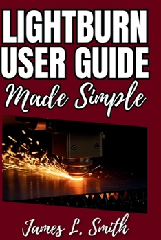 Paperback LightBurn User Guide Made Simple: Learn Laser Engraving, Cutting, and Design the Easy Way Book