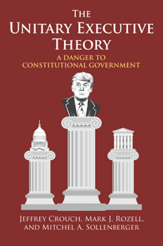 Paperback The Unitary Executive Theory: A Danger to Constitutional Government Book