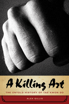 Hardcover A Killing Art: The Untold History of Tae Kwon Do Book