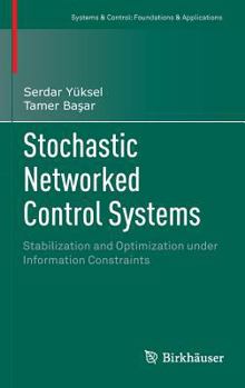 Hardcover Stochastic Networked Control Systems: Stabilization and Optimization Under Information Constraints Book