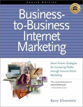 Paperback Business to Business Internet Marketing: Seven Proven Strategies for Increasing Profits Through Internet Direct Marketing Book
