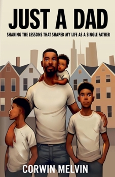 Paperback Just A Dad - Sharing the Lessons that Shaped My Life as a Single Father Book