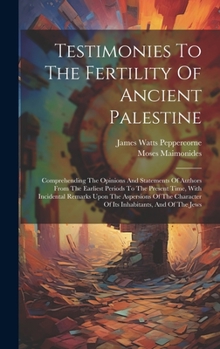 Hardcover Testimonies To The Fertility Of Ancient Palestine: Comprehending The Opinions And Statements Of Authors From The Earliest Periods To The Present Time, Book