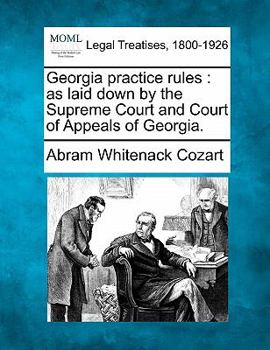 Georgia practice rules: as laid down by the Supreme Court and Court of Appeals of Georgia.