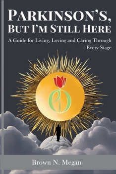 Parkinson’s, But I’m Still Here: A Guide for Living, Loving and Caring Through Every Stage