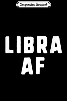 Composition Notebook: Libra AF Zodiac Birthday As Fuck Funny Gift  Journal/Notebook Blank Lined Ruled 6x9 100 Pages
