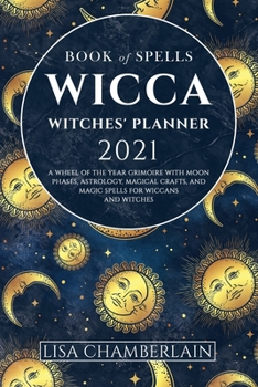 Paperback Wicca Book of Spells Witches' Planner 2021: A Wheel of the Year Grimoire with Moon Phases, Astrology, Magical Crafts, and Magic Spells for Wiccans and Book