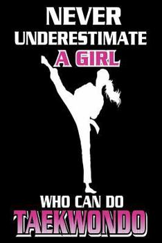 Never Underestimate A Girl Who Can Do Taekwondo: Taekwondo MMA Gift Notebook for Girls