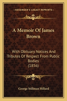 Paperback A Memoir Of James Brown: With Obituary Notices And Tributes Of Respect From Public Bodies (1856) Book