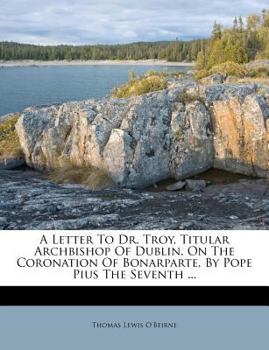 Paperback A Letter to Dr. Troy, Titular Archbishop of Dublin, on the Coronation of Bonarparte, by Pope Pius the Seventh ... Book