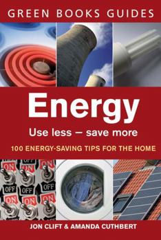 Energy: Use Less-Save More: 100 Energy-Saving Tips for the Home (The Chelsea Green Guides) - Book  of the Little Green Guides