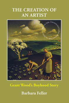 Paperback The Creation of an Artist: Grant Wood's Boyhood Story Book