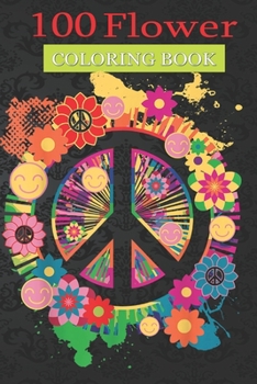 Paperback 100 Flower Coloring Book: Colorful Flowers Hippie Retro 60s 70's Coloring Book with Bouquets, Wreaths, Swirls, Patterns, Decorations, Inspiratio Book